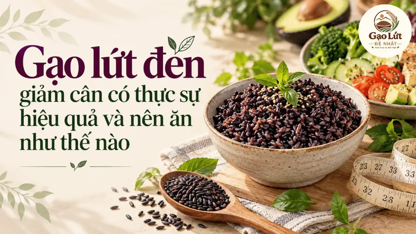 Gạo lứt đen giảm cân có thực sự hiệu quả và nên ăn như thế nào