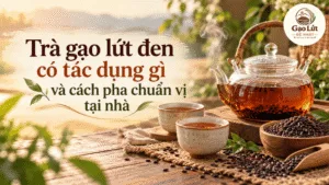 Trà Gạo Lứt Đen Có Tác Dụng Gì Và Cách Pha Chuẩn Vị Tại Nhà